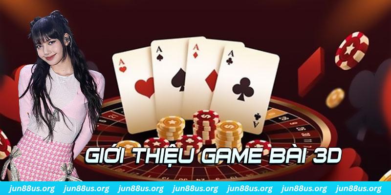 Game Bài 3D - Giải Trí Đổi Thưởng Cùng Nhà Cái Jun88 4 Giới thiệu thông tin về kho game bài 3D của thương hiệu